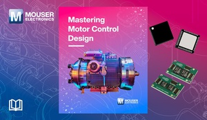 《Mastering Motor Control Design》（熟悉马达控制设计）这本电子书，贸泽为各种经验等级的电气设计工程师提供实用资讯。